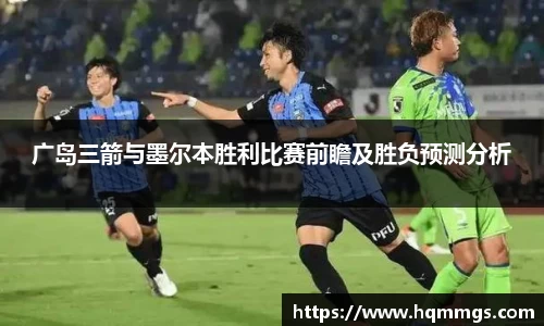 广岛三箭与墨尔本胜利比赛前瞻及胜负预测分析