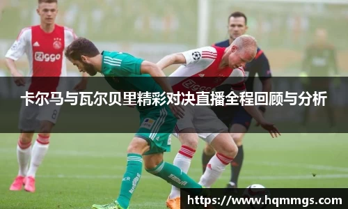 卡尔马与瓦尔贝里精彩对决直播全程回顾与分析